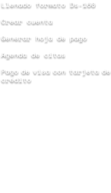 Llenado formato Ds-160 Crear cuenta Generar hoja de pago Agenda de citas Pago de visa con tarjeta de crédito
